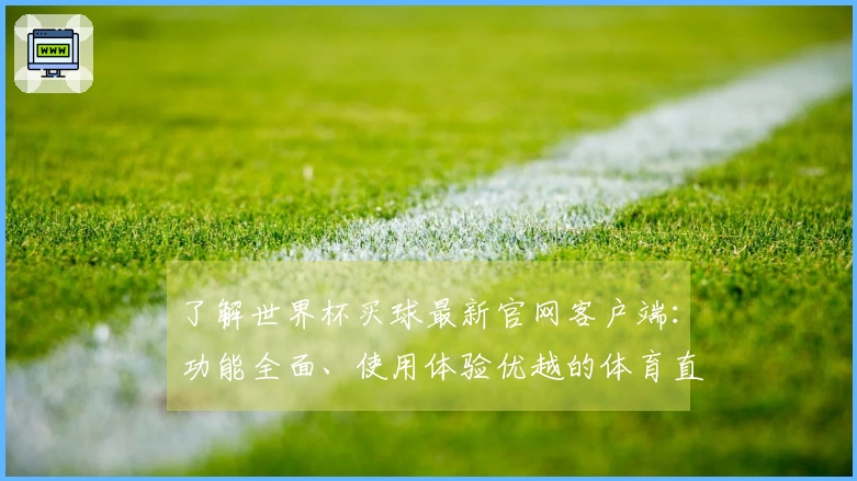 了解世界杯买球最新官网客户端:功能全面、使用体验优越的体育直播平台推荐