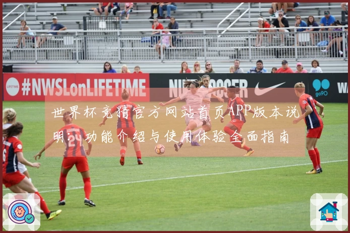 世界杯竞猜官方网站首页APP版本说明：功能介绍与使用体验全面指南
